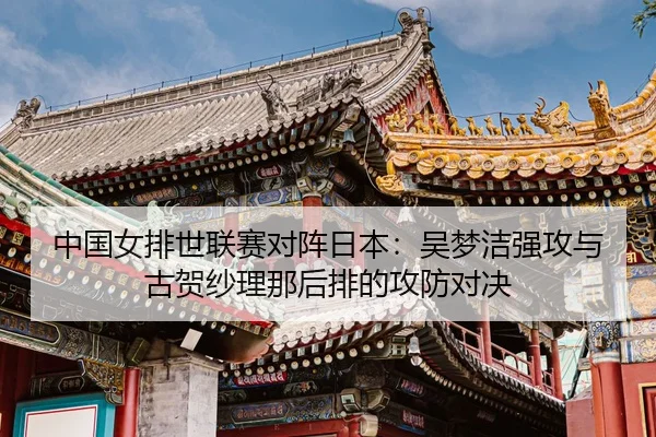 zhong-guo-nv-pai-shi-lian-sai-dui-zhen-ri-ben-wu-meng-jie-qiang-gong-yu-gu-he-sha-li-na-hou-pai-de-gong-fang-dui-jue-3-759.jpg